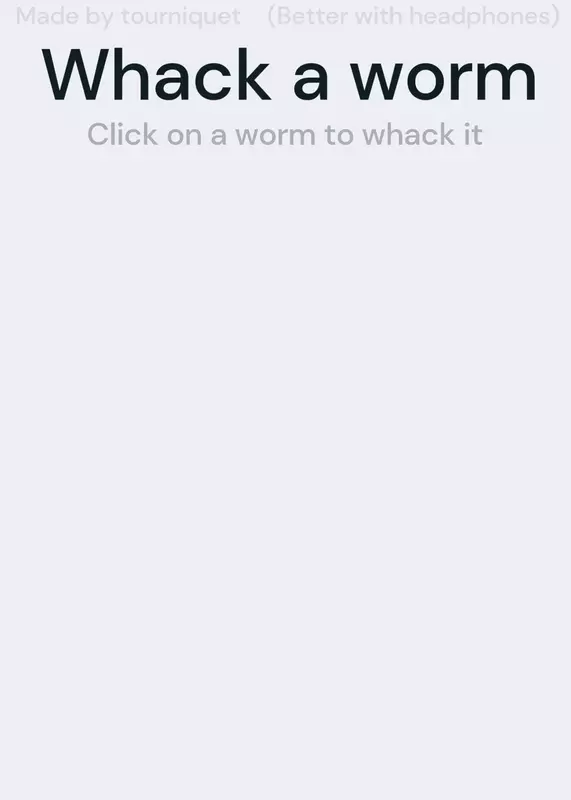 Whack a worm by @Tourniquet