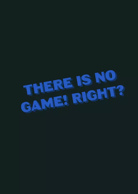 There is no game. by @Gmady