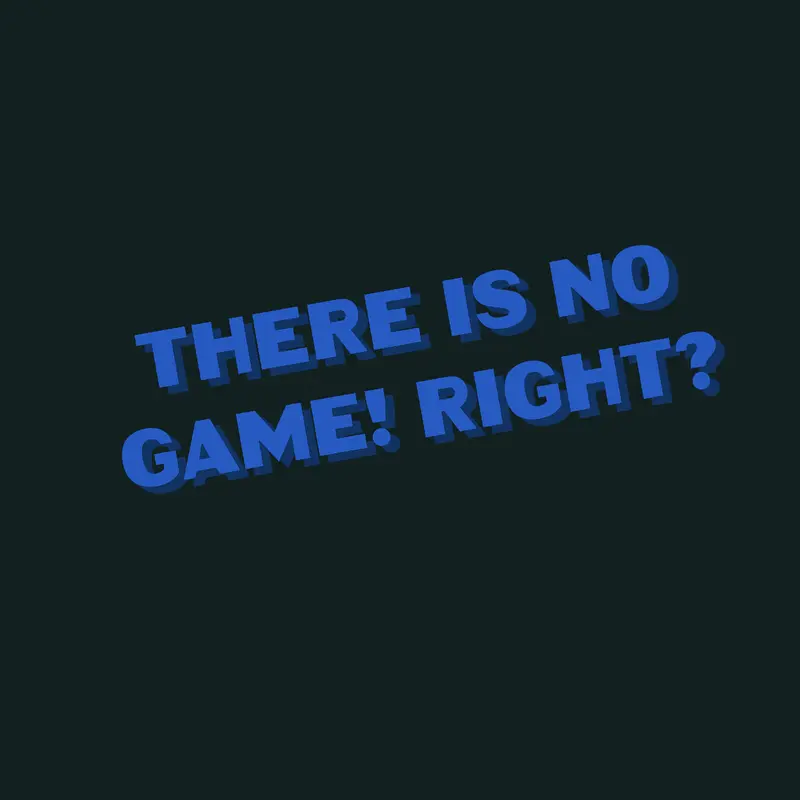 There is no game. by @Gmady