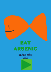 eat arsenic but it's an ending game!