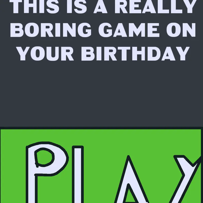 Really boring game on your birthday by @real_MRSquidy_production