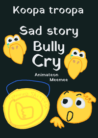 Koopa troopa sad story bully cry.