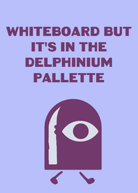 Whiteboard but it's in the Delphinium...