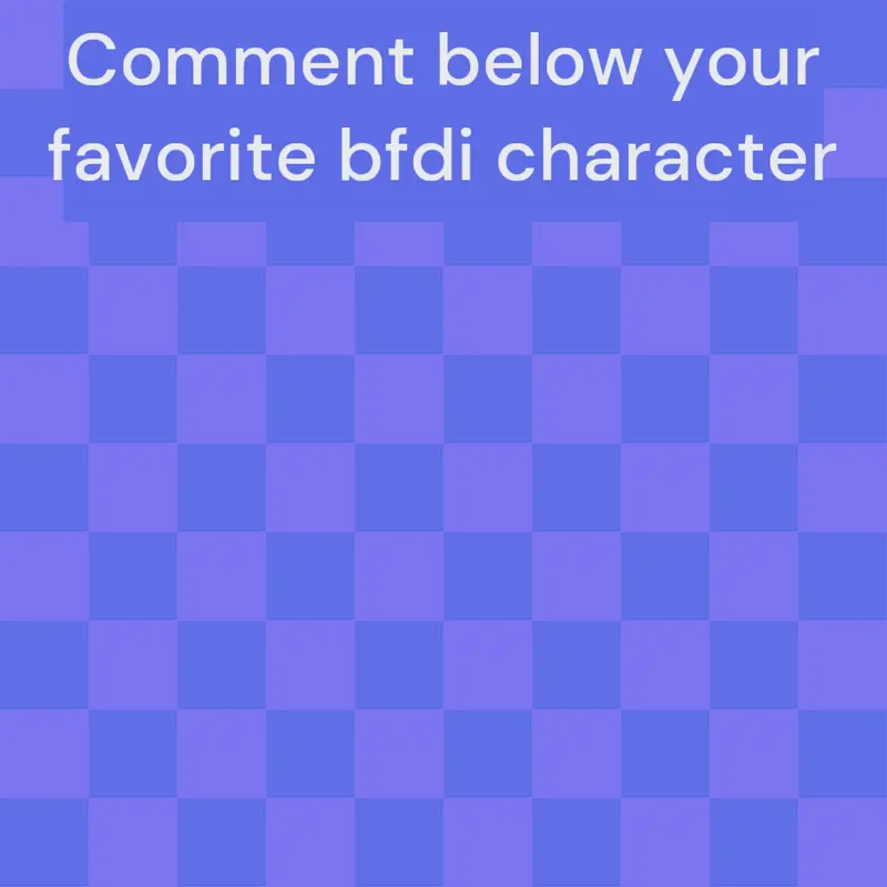 Please! Comment below your fav bfdi char by @SophiaandZoey