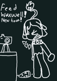 Feed waxwell!