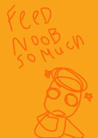 Feed noob so much
