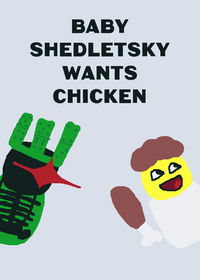 Baby shedletsky want chicken...