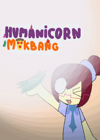 Humanicorn Mukbang!