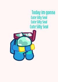 Today im gonna turn into a silly seal eh