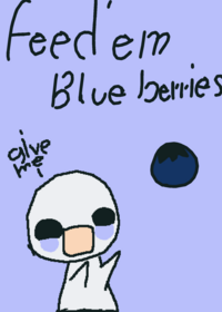 Feed'em blueberries!, (Open for remake) Woe