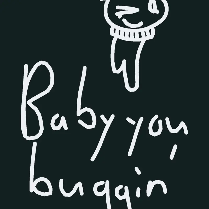 Baby you buggin' by @BlueBlobProductions