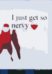 I just get so nervy~