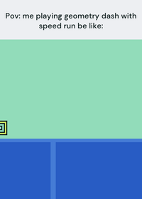 POV: me playing geometry dash with speed run...