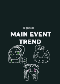 Main event trend(uhh I guess?)