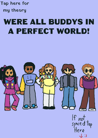we're all buddy's in a perfect world!