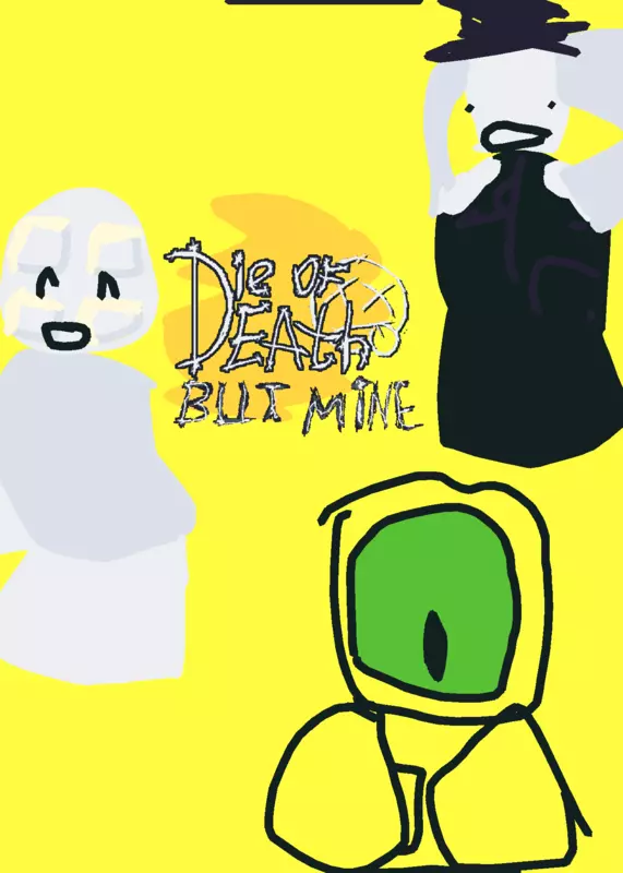 DIE OF DEATH BUT MINE by @Tarnished_bomb404lol