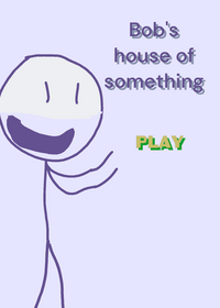 Bob's house of something