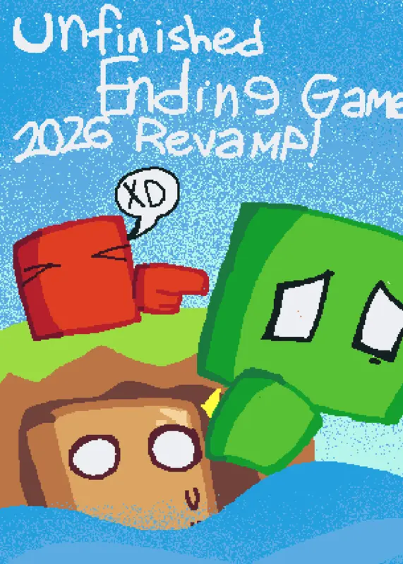 Unfinished Ending Game: 2026 Revamp by @10ft20theFlwrMan