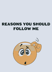Top 5 reasons you should follow me Note: I...