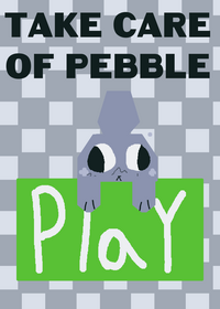 TAKE CARE OF PEBBLE!