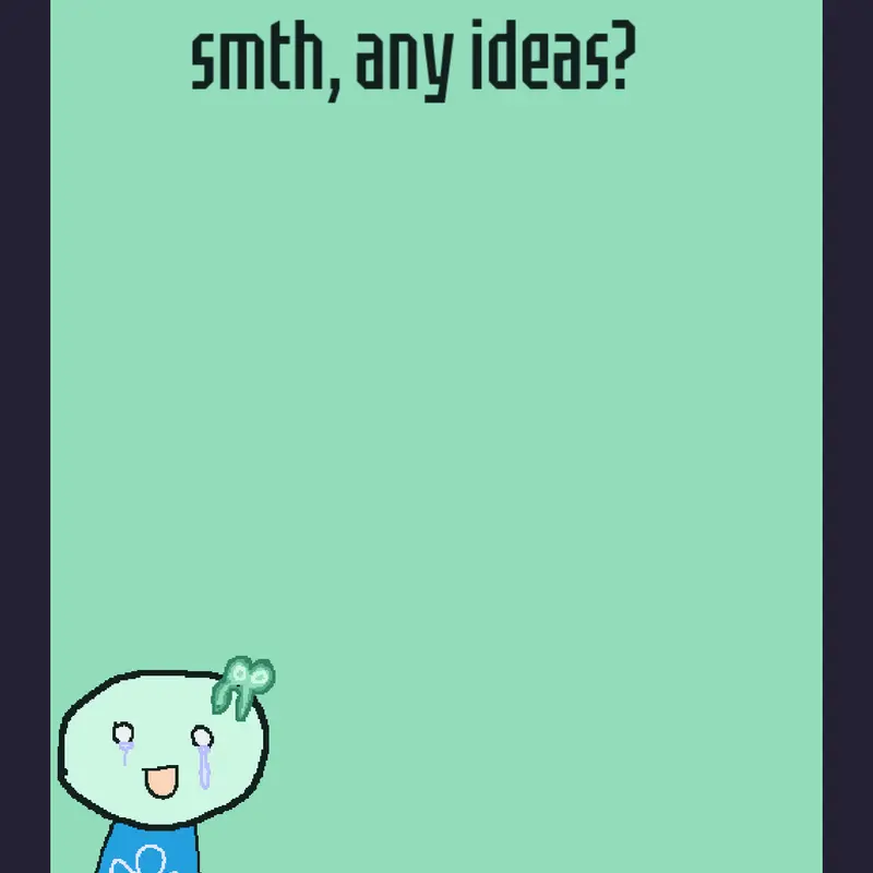 I need smth to do :V by @Turtoise