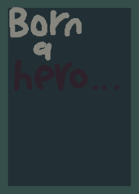 born a hero......