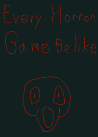 Every horror game be like: