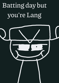 Batting day but you're lang!!