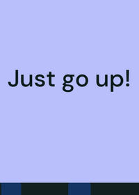 Just go up!