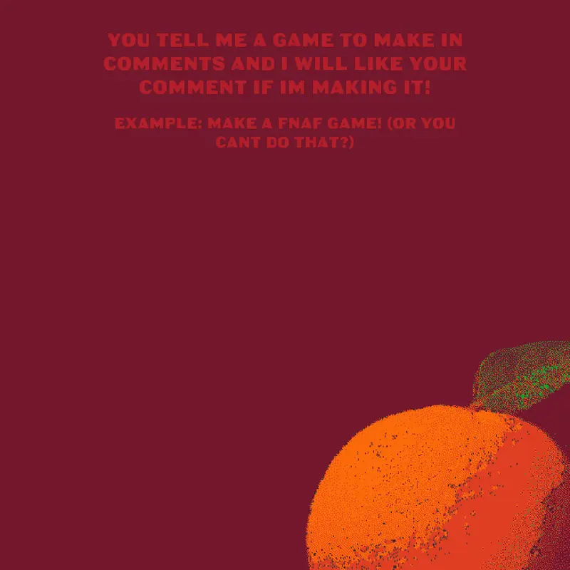 Give me a stupid idea and I will make it by @Jarry-The-Orange