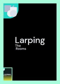 LARPING THE ROOMS