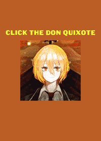 CLICK THE DON QUIXOTE (I'm going insane)