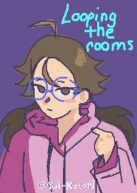 Looping the rooms °animation° bleh, I'm so...