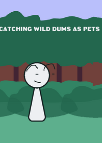 Catching wild dums as pets