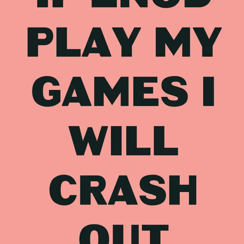 If enod play my games I will crash out by @WladimirSilva