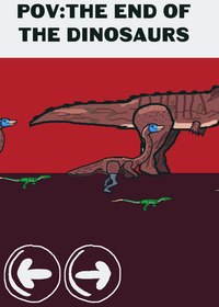 Pov:the end of the dinosaurs
