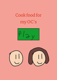 Cook food for my OC’s!