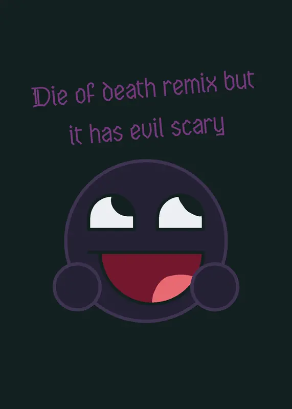 Die of death remix but Evil scary by @darkestside