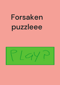 FORSAKEN PUZZLE THAT NOT EVEN FINISHED BC IM...