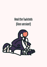 Heal the Twisteds (Finn Version) (NOTE!: I’m...