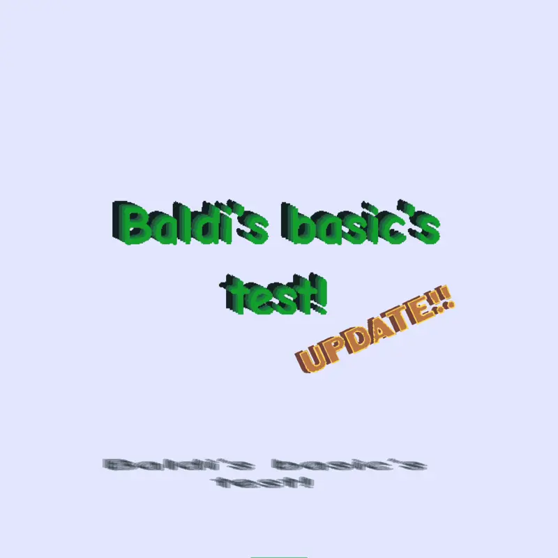 Baldi’s basic test (UPDATE!!) by @Goodgame28