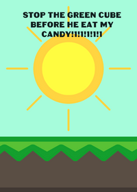 STOP THE GREEN CUBE BEFORE HE EAT MY CANDY!