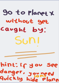 Go to planet x without get notice by sun!!
