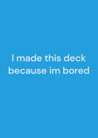 I only made this deck because I'm bored