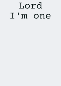 Lord I'm one...