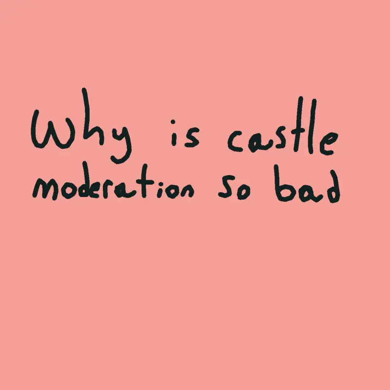 why is castle moderation so bad by @strawberry_kiwi