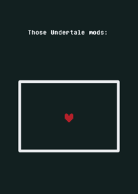 Those Undertale mods...