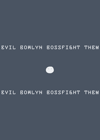Evil bowlyn bossfight them!11!1!1