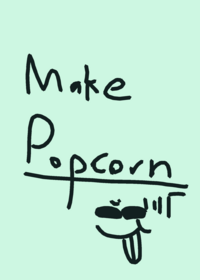 Make popcorn!!!