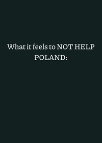 What it feels to NOT HELP POLAND: